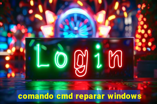 comando cmd reparar windows